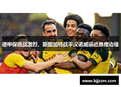 德甲保级战激烈，斯图加特战平汉诺威逼近悬崖边缘
