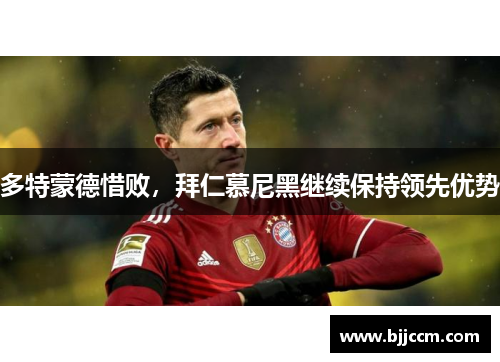 多特蒙德惜败，拜仁慕尼黑继续保持领先优势
