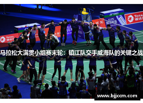 马拉松大满贯小组赛末轮：镇江队交手威海队的关键之战